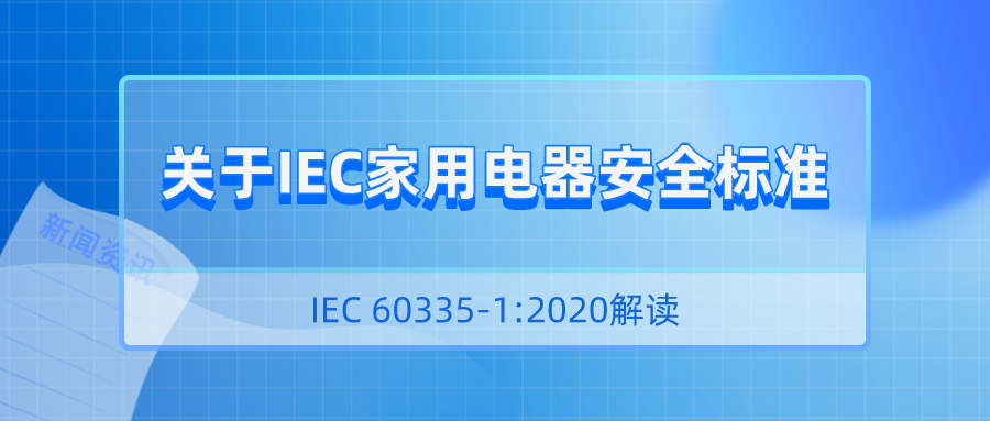 关于IEC家用电器安全标准IEC 60335-1:2020解读