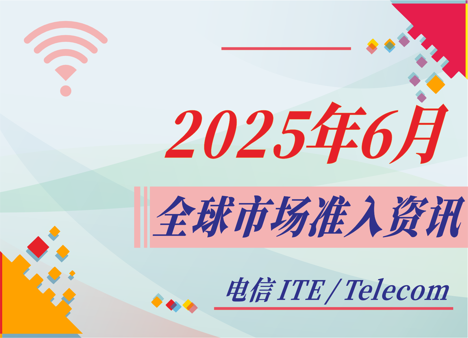 【电信 ITE / Telecom】2025年6月全球市场准入资讯