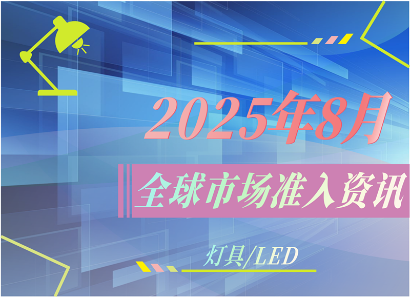 【灯具/LED】2025年8月全球市场准入资讯