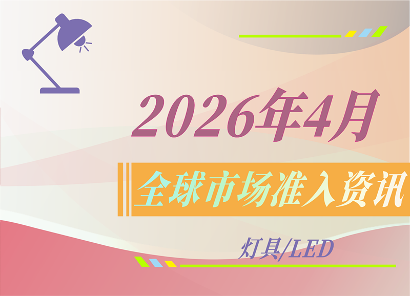 【灯具/LED】2026年4月全球市场准入资讯